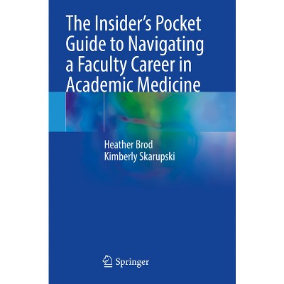 The Insider's Pocket Guide to Navigating a Faculty Career in Academic Medicine - by  Heather Brod & Kimberly Skarupski (Paperback)