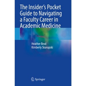 The Insider's Pocket Guide to Navigating a Faculty Career in Academic Medicine - by  Heather Brod & Kimberly Skarupski (Paperback) - 1 of 1