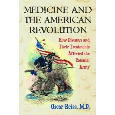 Medicine and the American Revolution - by  Oscar Reiss (Paperback)