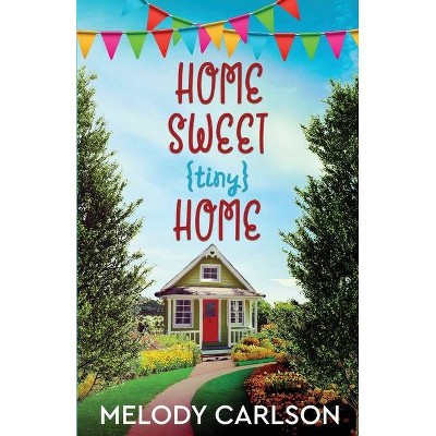 Home Sweet Tiny Home - by  Melody Carlson (Paperback)