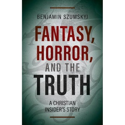 Fantasy, Horror, and the Truth - by  Benjamin Szumskyj (Paperback)