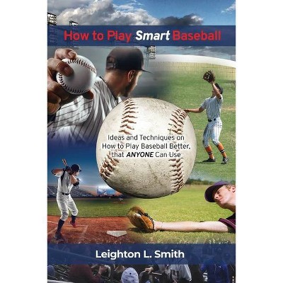 How to Play Smart Baseball - by  Leighton L Smith (Paperback)