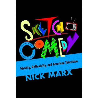 Sketch Comedy - by  Nick Marx (Paperback)