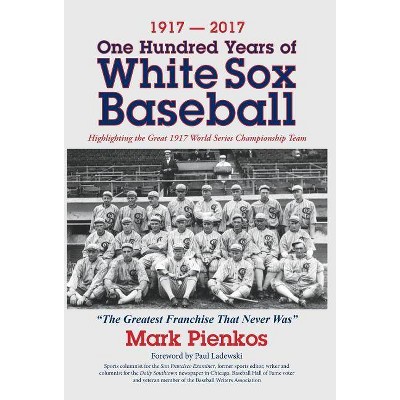 1917-2017-One Hundred Years of White Sox Baseball - by  Mark Pienkos (Hardcover)