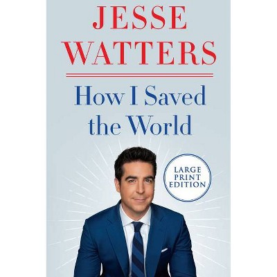 How I Saved the World - Large Print by  Jesse Watters (Paperback)