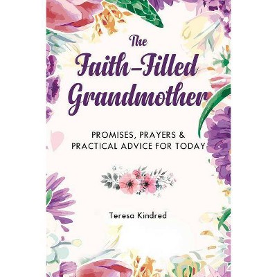 The Faith-Filled Grandmother - by  Teresa Kindred (Hardcover)