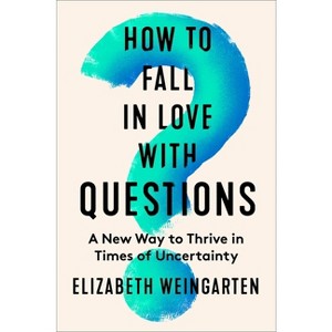 How to Fall in Love with Questions - by  Elizabeth Weingarten (Hardcover) - 1 of 1