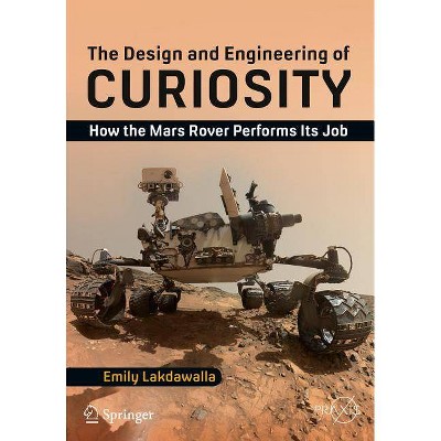 The Design and Engineering of Curiosity - by  Emily Lakdawalla (Paperback)