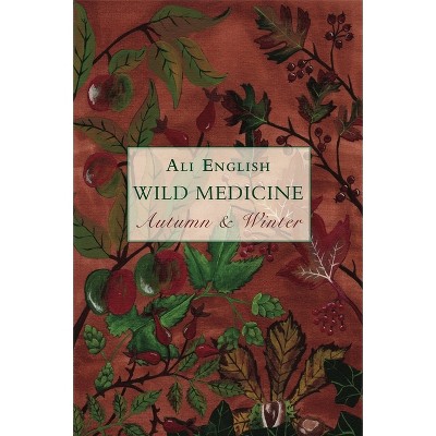 Wild Medicine, Autumn and Winter - by  Ali English (Paperback)