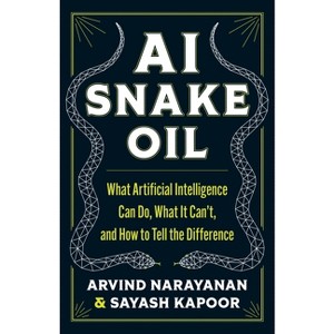 AI Snake Oil - by  Arvind Narayanan & Sayash Kapoor (Hardcover) - 1 of 1