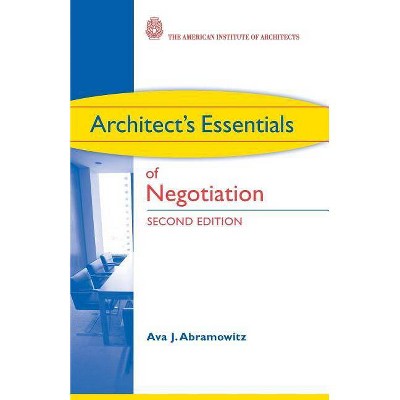 Architect's Essentials of Negotiation - (Architect's Essentials of Professional Practice) 2nd Edition by  Ava J Abramowitz (Paperback)