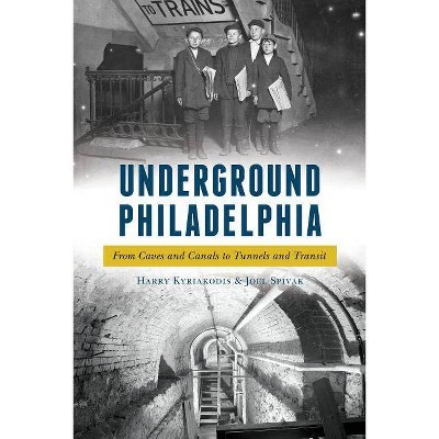 Underground Philadelphia - by  Harry Kyriakodis & Joel Spivak (Paperback)