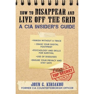 How to Disappear and Live Off the Grid - by  John Kiriakou (Paperback) - 1 of 1
