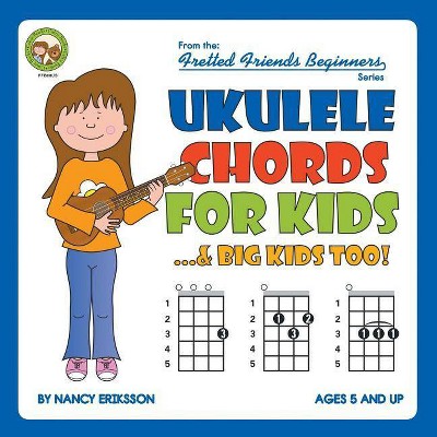 Ukulele Chords for Kids...& Big Kids Too! - (Fretted Friends) by  Nancy Eriksson (Paperback)