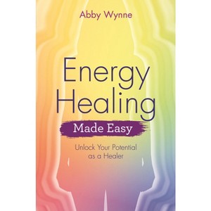Energy Healing Made Easy - by  Abby Wynne (Paperback) - 1 of 1