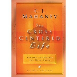 The Cross Centered Life - (Lifechange Books) by  C J Mahaney (Hardcover) - 1 of 1