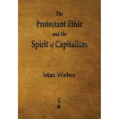 The Protestant Ethic and the Spirit of Capitalism - Abridged by  Max Weber (Paperback)