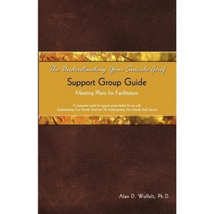 The Understanding Your Suicide Grief Support Group Guide - (Understanding Your Grief) by  Alan D Wolfelt (Paperback) - 1 of 1