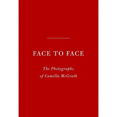 Face to Face - by  Camilla McGrath & Andrea Di Robilant & Griffin Dunne & Vincent Fremont & Harrison Ford & Fran Lebowitz & Jann Wenner (Hardcover)