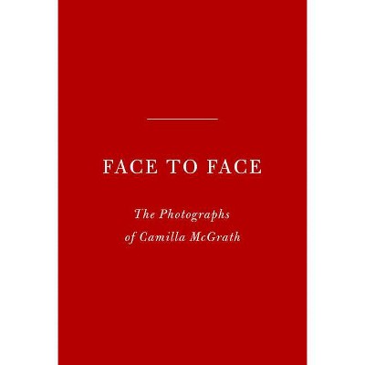 Face to Face - by  Camilla McGrath & Andrea Di Robilant & Griffin Dunne & Vincent Fremont & Harrison Ford & Fran Lebowitz & Jann Wenner (Hardcover)