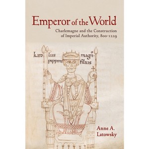 Emperor of the World - by  Anne A Latowsky (Paperback) - 1 of 1