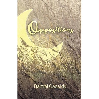 Oppositions - by  Bambi Cassidy (Paperback)