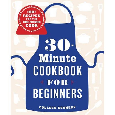 30-Minute Cookbook for Beginners - by  Colleen Kennedy (Paperback)
