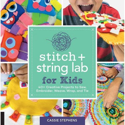 Stitch and String Lab for Kids - 21st Edition by  Cassie Stephens (Paperback)