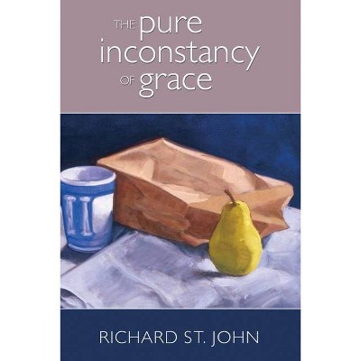 The Pure Inconstancy of Grace - by  Richard St John (Paperback)