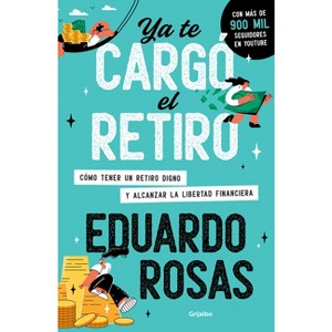 YA Te Cargó El Retiro: Cómo Tener Un Retiro Digno Y Alcanzar La Libertad Financiera / Retirement Has Become a Burden - by  Eduardo Rosas (Paperback) - 1 of 1