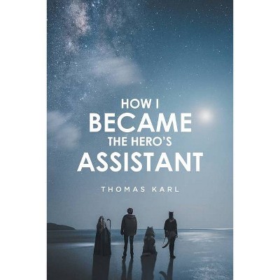 How I Became the Hero's Assistant - by  Thomas Karl (Paperback)