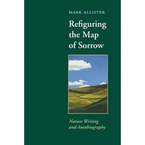 Refiguring the Map of Sorrow - (Under the Sign of Nature) by  Mark Allister (Paperback) - 1 of 1
