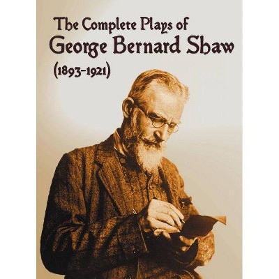 The Complete Plays of George Bernard Shaw (1893-1921), 34 Complete and Unabridged Plays Including - (Hardcover)