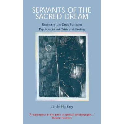 Servants of the Sacred Dream - (Rebirthing the Deep Feminine - Psycho-Spiritual Crisis and H) by  Linda Hartley (Paperback)