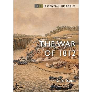 The War of 1812 - (Essential Histories (Osprey Publishing)) by  Carl Benn (Paperback)