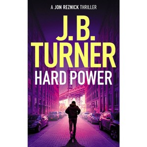 Hard Power - (Jon Reznick Thriller) by  J B Turner (Paperback) - 1 of 1