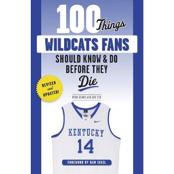 100 Things Wildcats Fans Should Know & Do Before They Die - (100 Things...Fans Should Know) by  Ryan Clark & Joe Cox (Paperback)