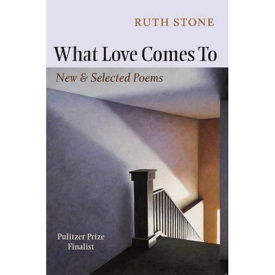 What Love Comes to - by  Ruth Stone (Paperback)