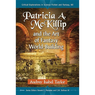 Patricia A. McKillip and the Art of Fantasy World-Building - (Critical Explorations in Science Fiction and Fantasy) by  Audrey Isabel Taylor