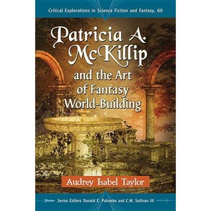 Patricia A. McKillip and the Art of Fantasy World-Building - (Critical Explorations in Science Fiction and Fantasy) by  Audrey Isabel Taylor - 1 of 1