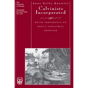 Calvinists Incorporated - (University of Chicago Geography Research Papers) 2nd Edition by  Anne Kelly Knowles (Paperback) - 1 of 1