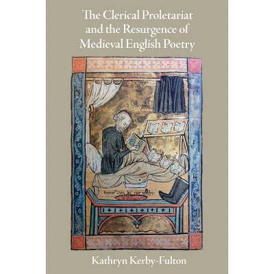 The Clerical Proletariat and the Resurgence of Medieval English Poetry - (Middle Ages) by  Kathryn Kerby-Fulton (Hardcover)