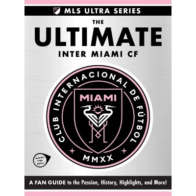 The Ultimate Inter Miami Cf - (MLS Ultra) by  Adams Media (Hardcover)