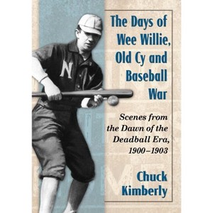 The Days of Wee Willie, Old Cy and Baseball War - by  Chuck Kimberly (Paperback) - 1 of 1