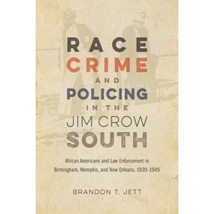 Race, Crime, and Policing in the Jim Crow South - (Making the Modern South) by Brandon T Jett - 1 of 1