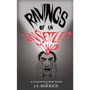 Ravings of an Unsettled Mind - by  J a Barrios (Paperback) - 1 of 1