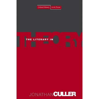 The Literary in Theory - (Cultural Memory in the Present) by  Jonathan Culler (Paperback)