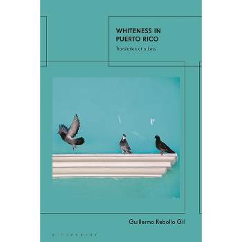 Whiteness in Puerto Rico - by  Guillermo Rebollo Gil (Hardcover)