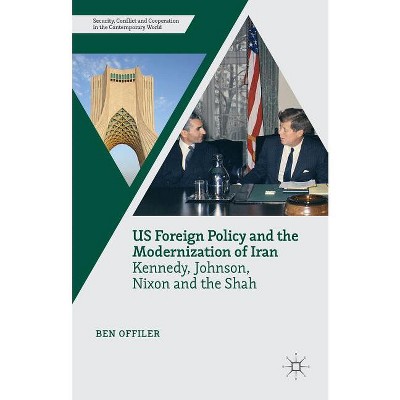 Us Foreign Policy and the Modernization of Iran - (Security, Conflict and Cooperation in the Contemporary World) by  Ben Offiler (Hardcover)