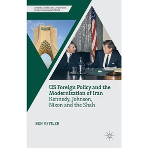 Us Foreign Policy and the Modernization of Iran - (Security, Conflict and Cooperation in the Contemporary World) by  Ben Offiler (Hardcover) - 1 of 1